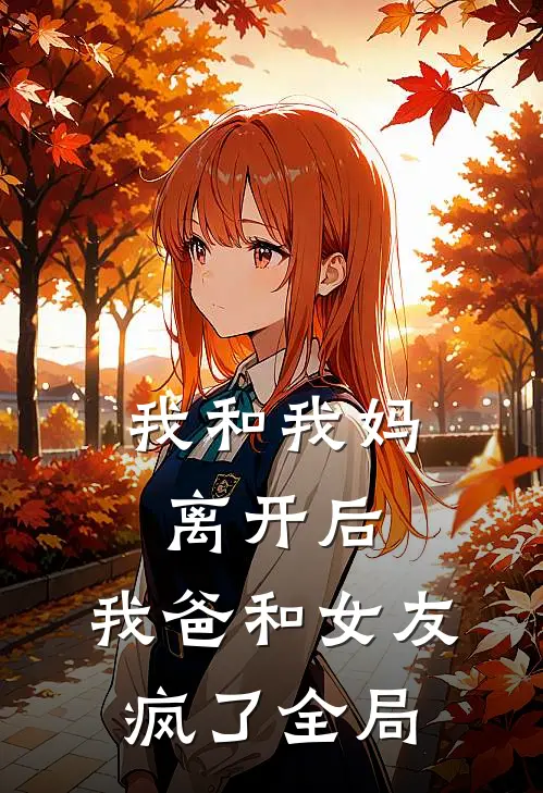 我和我妈离开后，我爸和女友疯了全局