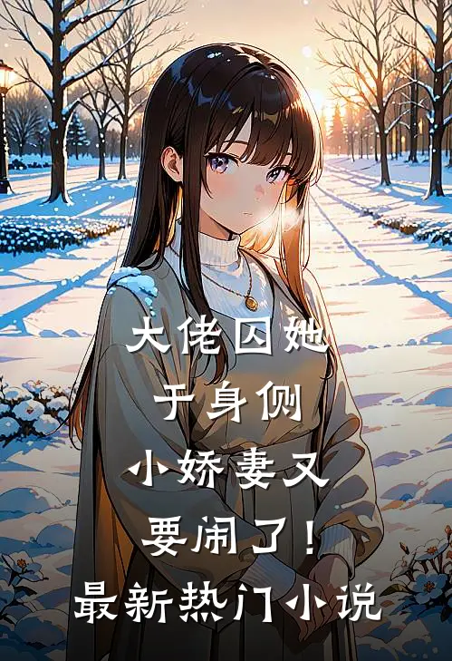 大佬囚她于身侧，小娇妻又要闹了！最新热门小说