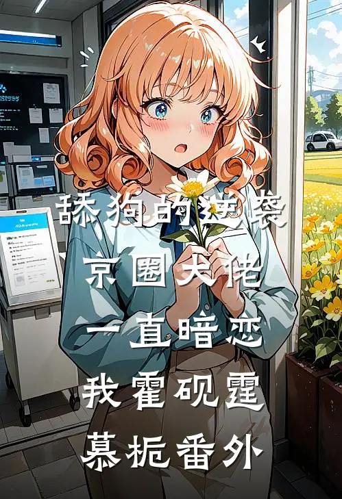 舔狗的逆袭：京圈大佬一直暗恋我霍砚霆慕栀 番外