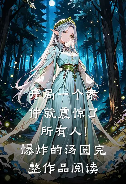 开局一个案件就震惊了所有人! 爆炸的汤圆完整作品阅读