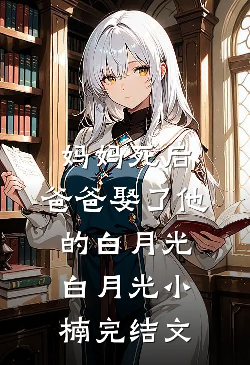 妈妈死后，爸爸娶了他的白月光白月光小楠完结文