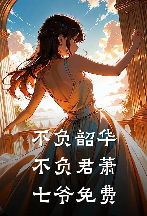 不负韶华不负君萧七爷免费
