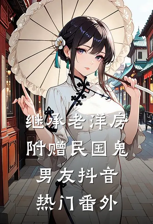 继承老洋房，附赠民国鬼男友抖音热门 番外
