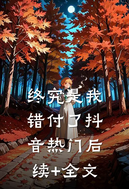 终究是我错付了抖音热门后续+全文
