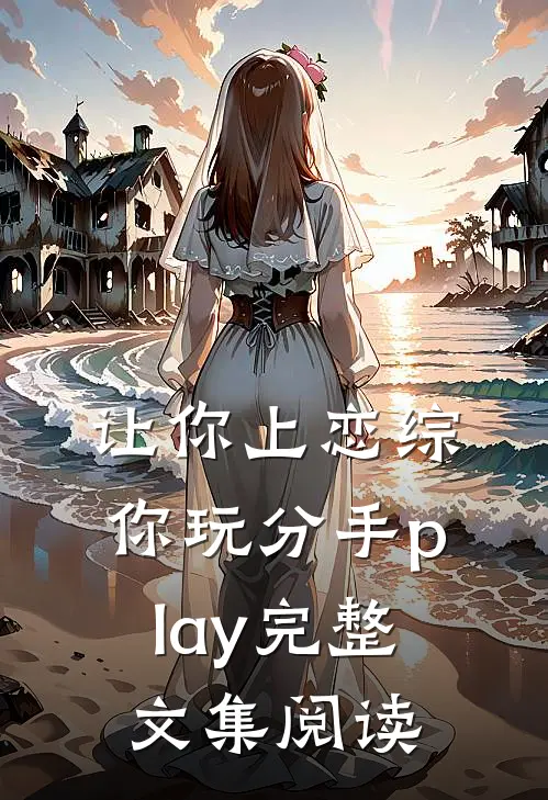 让你上恋综，你玩分手play完整文集阅读