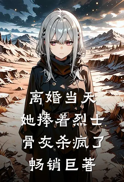 离婚当天，她捧着烈士骨灰杀疯了畅销巨著