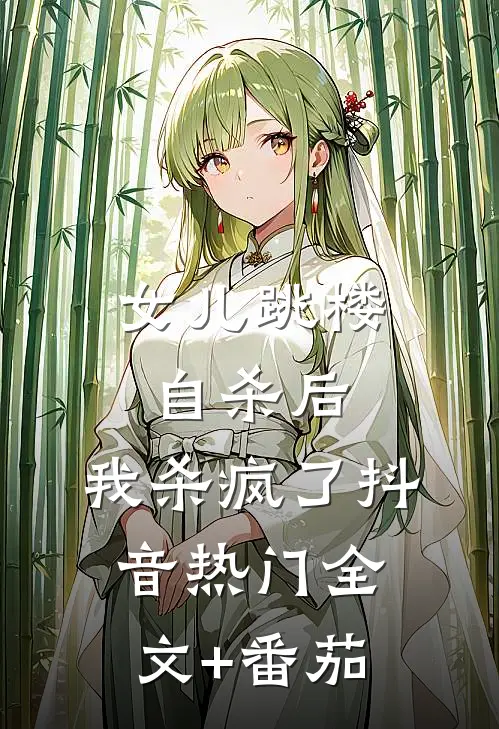 女儿跳楼自杀后，我杀疯了抖音热门全文+番茄