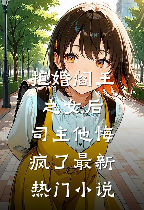 拒婚阎王之女后，司主他悔疯了最新热门小说