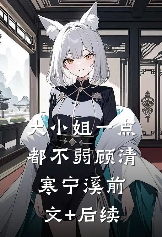 大小姐一点都不弱顾清寒宁溪前文+后续