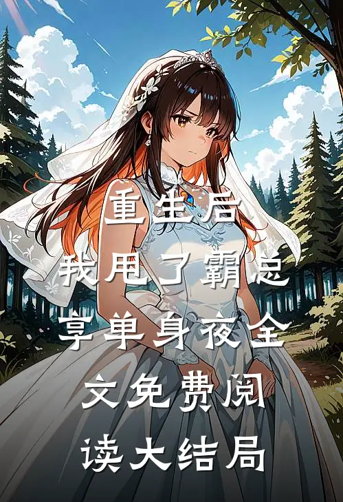 重生后，我甩了霸总享单身夜全文免费阅读大结局