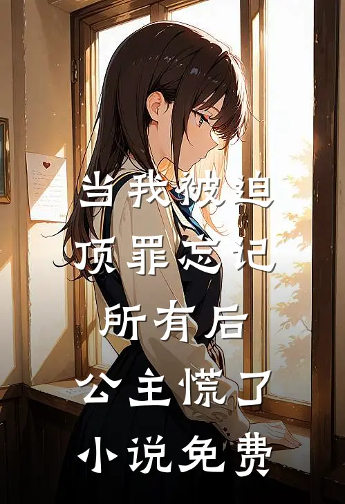 当我被迫顶罪忘记所有后，公主慌了小说免费