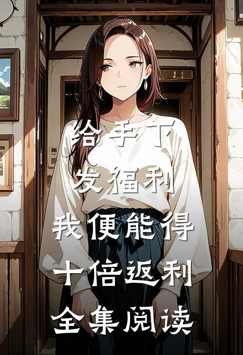 给手下发福利，我便能得十倍返利全集阅读