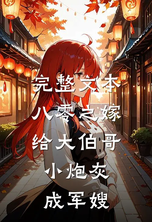 完整文本八零之嫁给大伯哥，小炮灰成军嫂