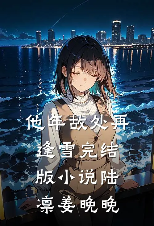 他年故处再逢雪完结版小说陆凛姜晚晚