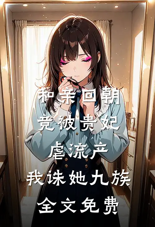 和亲回朝，竟被贵妃虐流产，我诛她九族全文免费