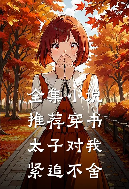 全集小说推荐穿书：太子对我紧追不舍