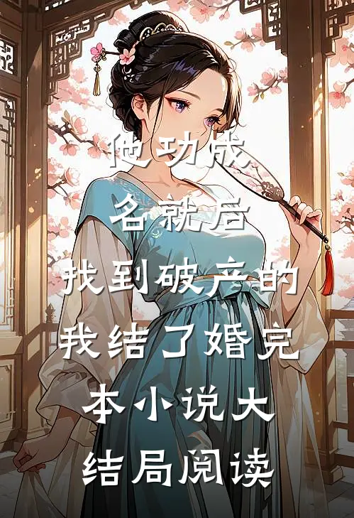 他功成名就后,找到破产的我结了婚完本小说大结局阅读