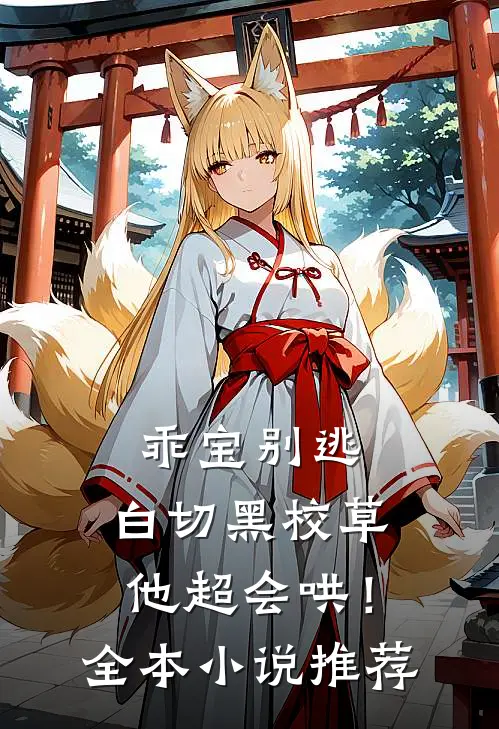 乖宝别逃，白切黑校草他超会哄！全本小说推荐