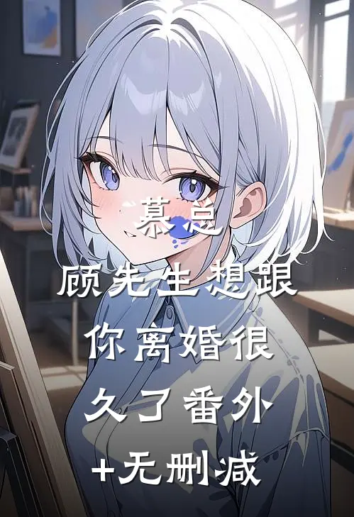 慕总，顾先生想跟你离婚很久了番外+无删减