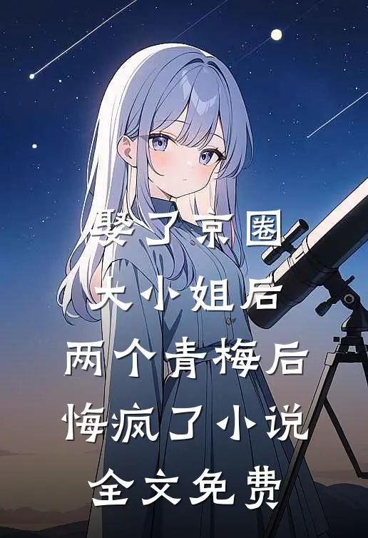 娶了京圈大小姐后，两个青梅后悔疯了小说全文免费