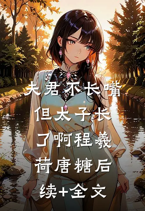 夫君不长嘴，但太子长了啊程羲荷唐糖后续+全文