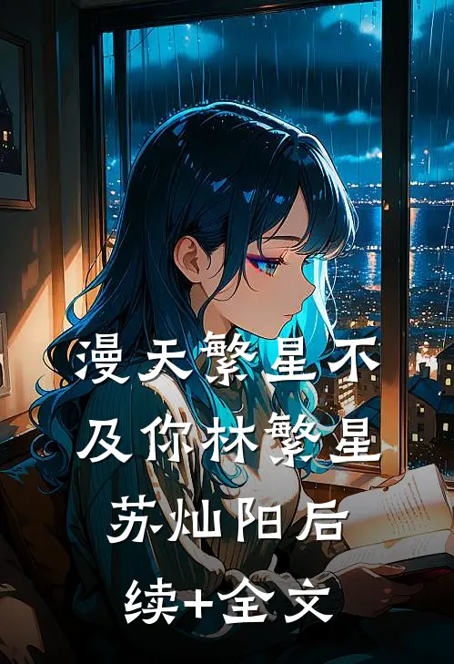漫天繁星不及你林繁星苏灿阳后续+全文