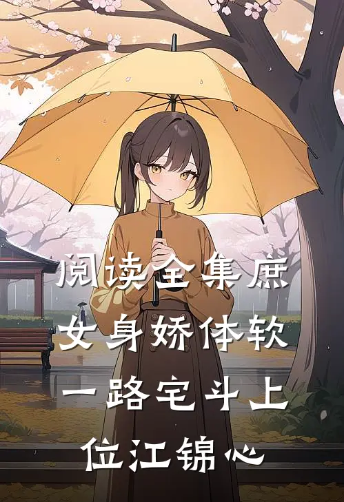 阅读全集庶女身娇体软,一路宅斗上位江锦心