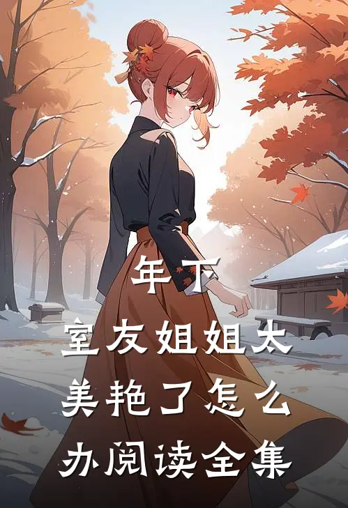 年下：室友姐姐太美艳了怎么办阅读全集