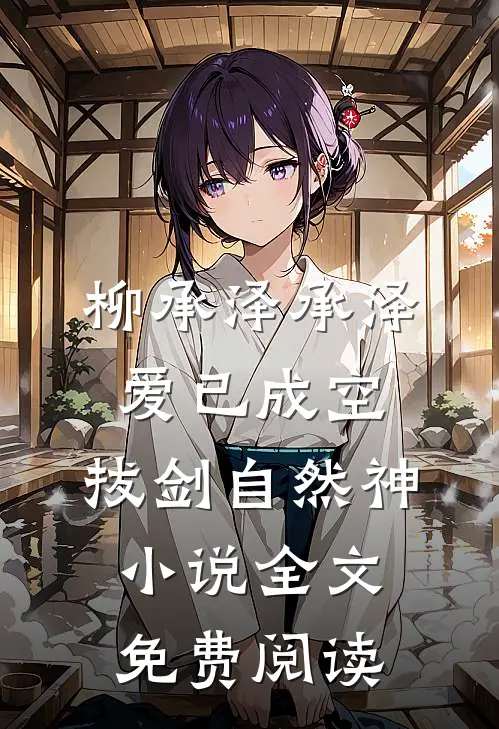 柳承泽承泽爱已成空，拔剑自然神小说全文免费阅读