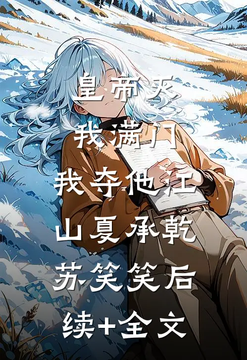 皇帝灭我满门，我夺他江山夏承乾苏笑笑后续+全文