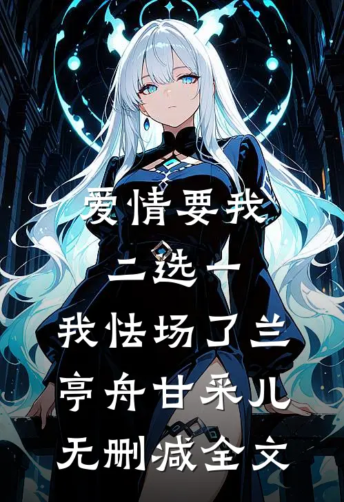 爱情要我二选一，我怯场了兰亭舟甘采儿无删减全文
