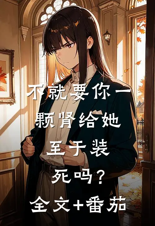 不就要你一颗肾给她，至于装死吗？全文+番茄