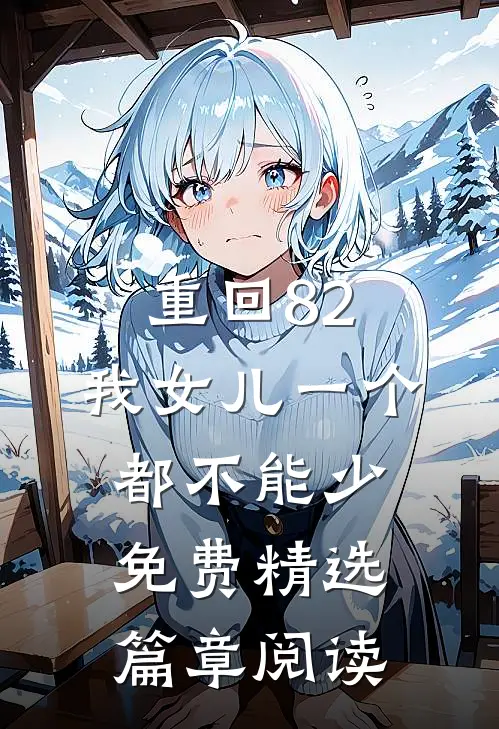 重回82:我女儿一个都不能少免费精选篇章阅读