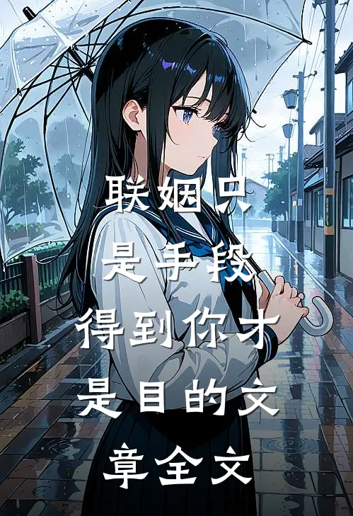 联姻只是手段，得到你才是目的文章全文