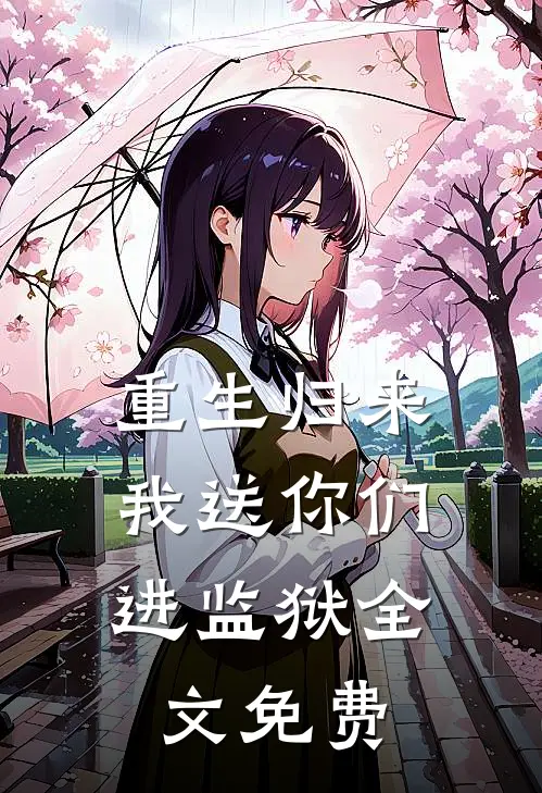 重生归来：我送你们进监狱全文免费