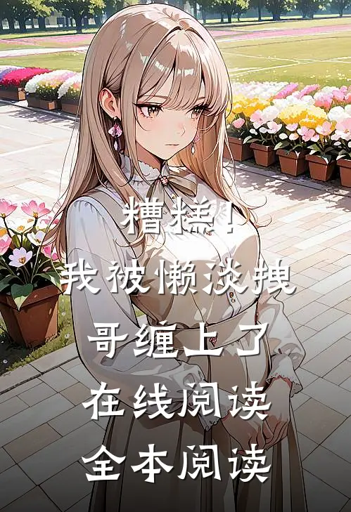 糟糕！我被懒淡拽哥缠上了在线阅读全本阅读