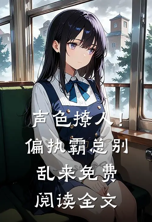 声色撩人！偏执霸总别乱来免费阅读全文