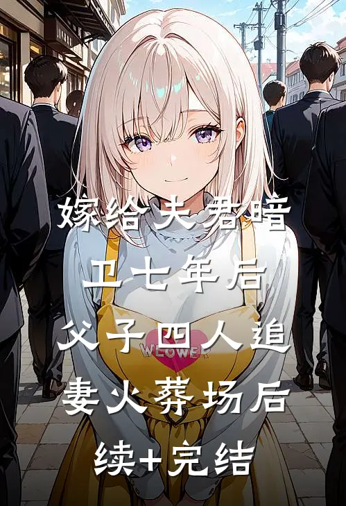 嫁给夫君暗卫七年后，父子四人追妻火葬场后续+完结