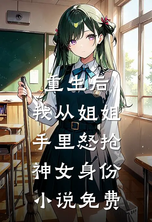 重生后，我从姐姐手里怒抢神女身份小说免费