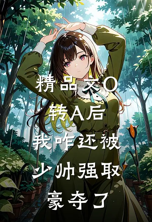精品文O转A后，我咋还被少帅强取豪夺了