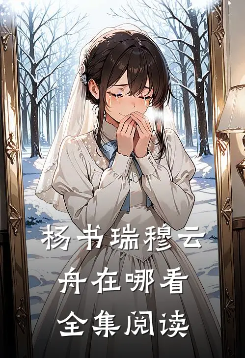 杨书瑞穆云舟在哪看全集阅读