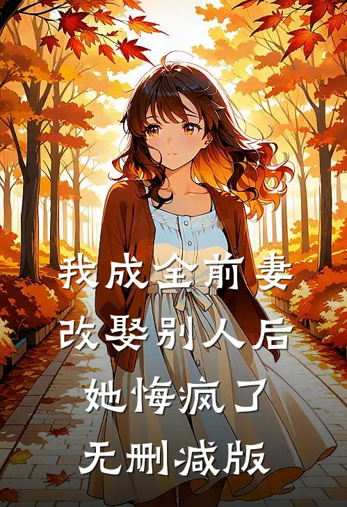我成全前妻改娶别人后，她悔疯了无删减版