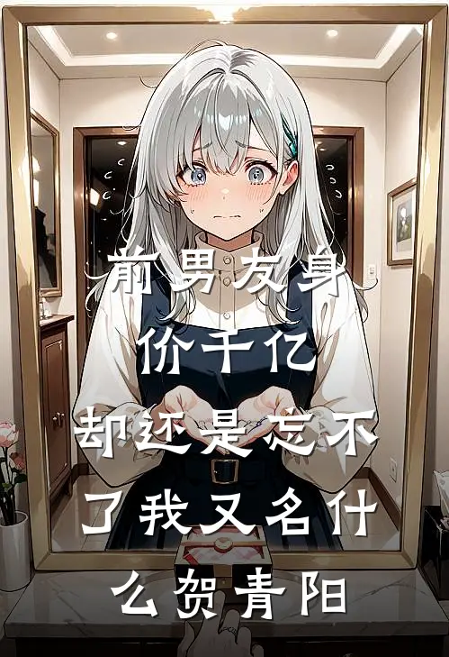 前男友身价千亿，却还是忘不了我又名什么贺青阳