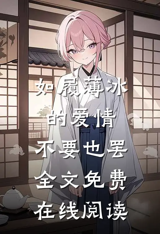 如履薄冰的爱情，不要也罢全文免费在线阅读