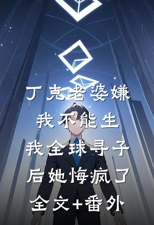 丁克老婆嫌我不能生，我全球寻子后她悔疯了全文+番外