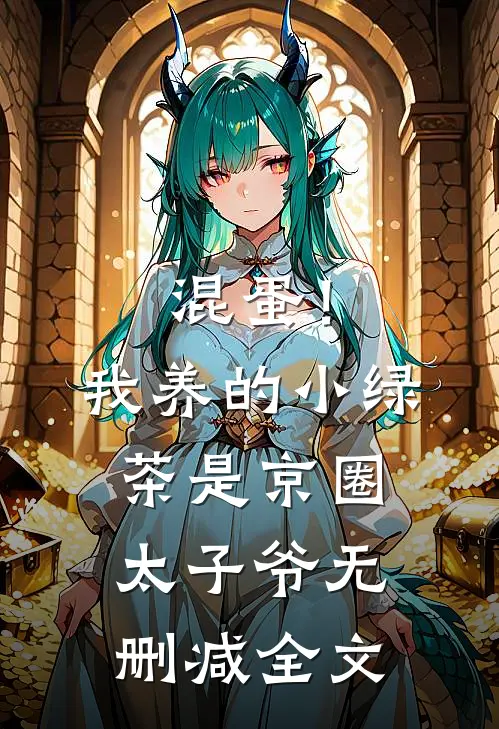 混蛋！我养的小绿茶是京圈太子爷无删减全文
