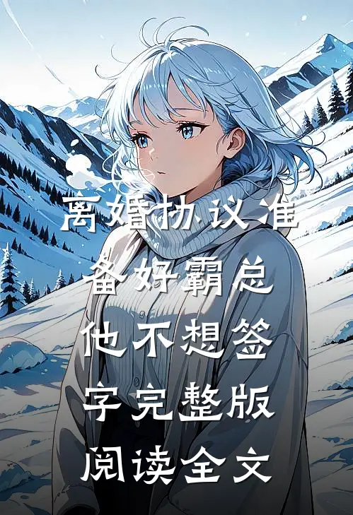 离婚协议准备好霸总他不想签字完整版阅读全文