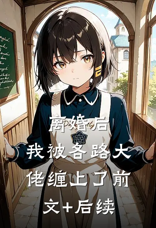 离婚后，我被各路大佬缠上了前文+后续