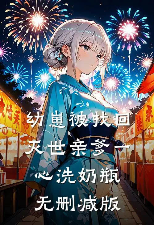 幼崽被找回，灭世亲爹一心洗奶瓶无删减版