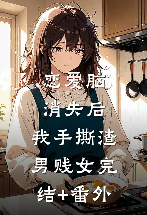 恋爱脑消失后，我手撕渣男贱女完结+番外